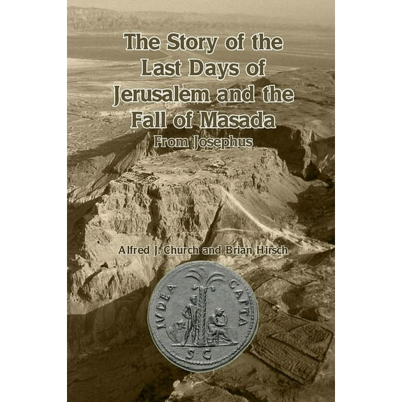 The Story of the Last Days of Jerusalem and the Fall of Masada: From Josephus, (Paperback)