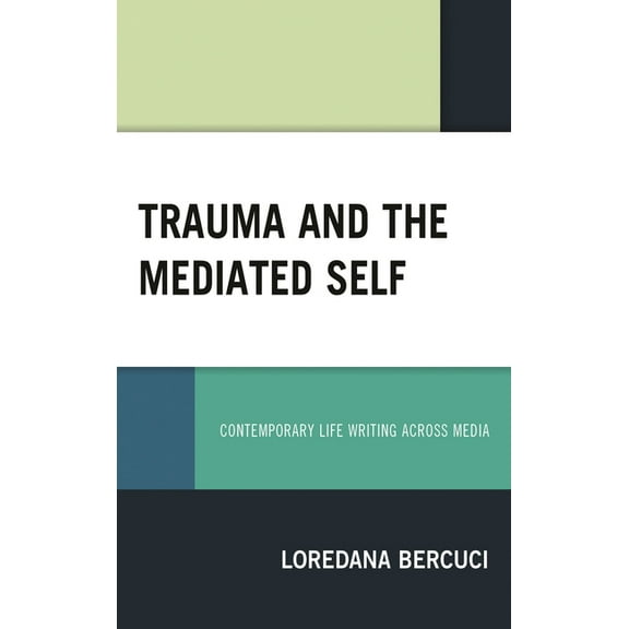 Trauma and the Mediated Self: Contemporary Life Writing Across Media, (Hardcover)