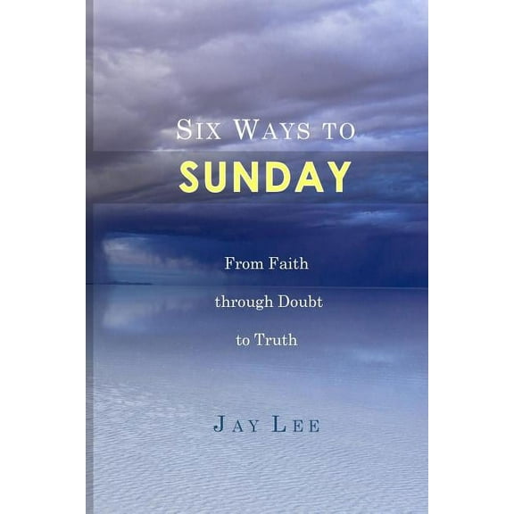 Six Ways to Sunday: From Faith through Doubt to Truth