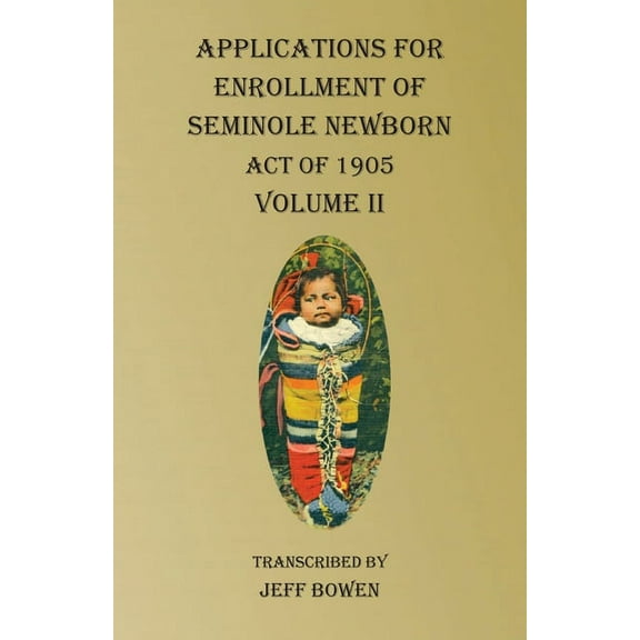 Applications For Enrollment of Seminole Newborn Volume II: Act of 1905, (Paperback)