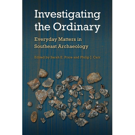 Florida Museum of Natural History: Riple Investigating the Ordinary: Everyday Matters in Southeast Archaeology, (Hardcover)