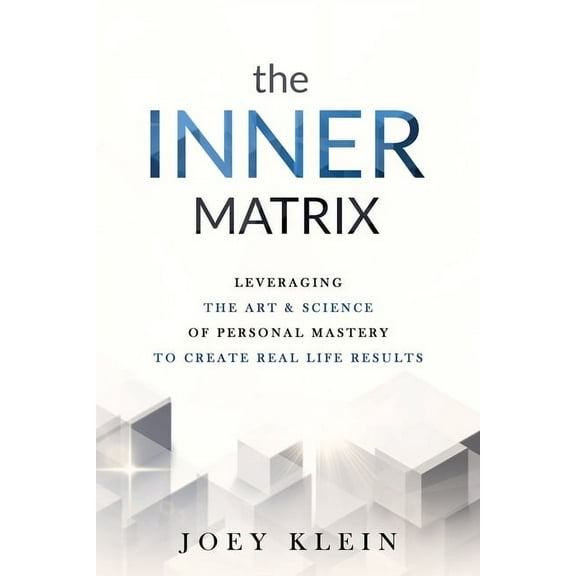The Inner Matrix: Leveraging the Art & Science of Personal Mastery to Create Real Life Results, (Paperback)