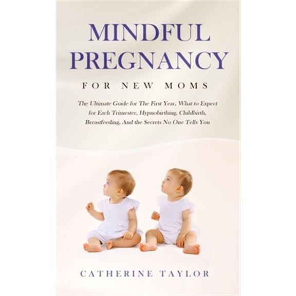 Pre-Owned Mindful Pregnancy for New Moms: The Ultimate Guide for the First Year, What to Expect for Each Trimester, Hypnobirthing, Childbirth, Breastfeeding, and the Secrets No One Tells You (Paperback)