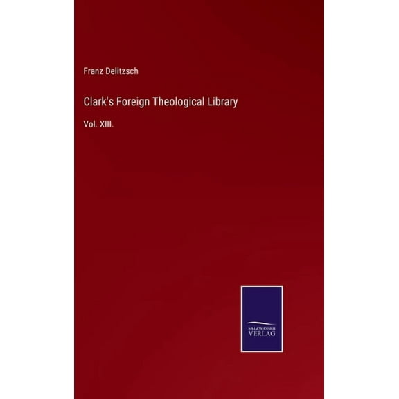 Clark's Foreign Theological Library: Vol. XIII., (Hardcover)