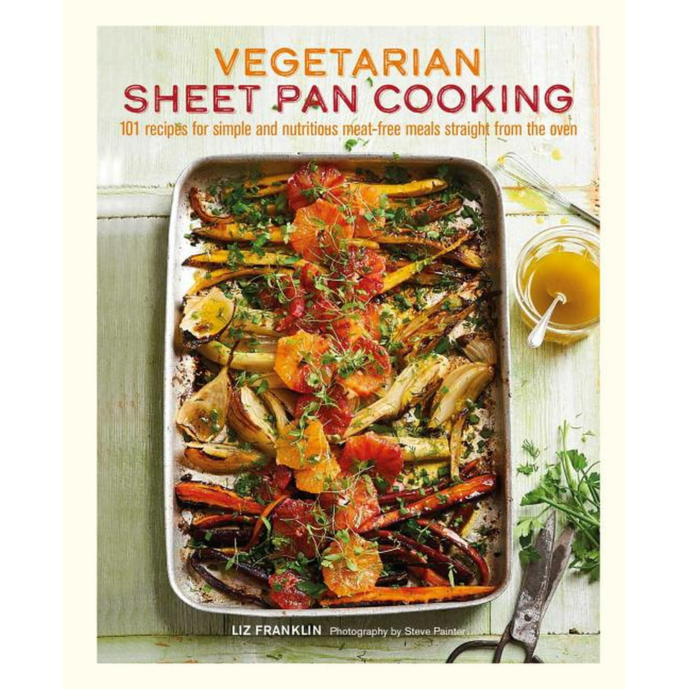 Vegetarian Sheet Pan Cooking 101 Recipes for Simple and Nutritious