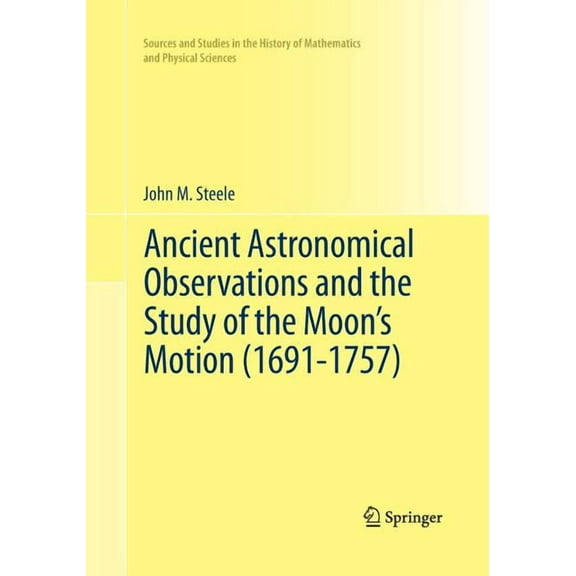 Sources and Studies in the History of Ma Ancient Astronomical Observations and the Study of the Moon's Motion (1691-1757), (Paperback)