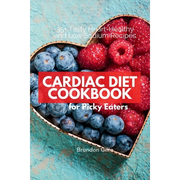 Cardiac Diet for Picky Eaters: 35  Tasty Heart-Healthy and Low Sodium Recipes, (Paperback)
