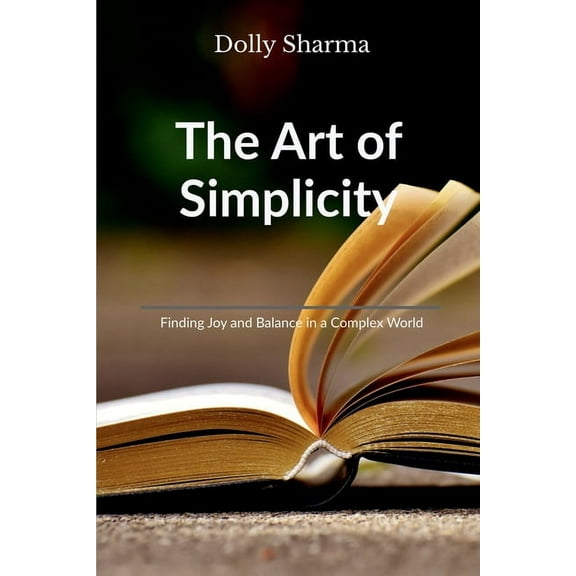 The Art of Simplicity: Finding Joy and Balance in a Complex World, (Paperback)