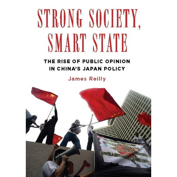 Contemporary Asia in the World Strong Society, Smart State: The Rise of Public Opinion in China's Japan Policy, (Hardcover)