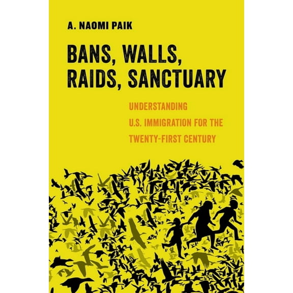 American Studies Now: Critical Histories Bans, Walls, Raids, Sanctuary: Understanding U.S. Immigration for the Twenty-First Century Volume 12, Book 12, (Hardcover)