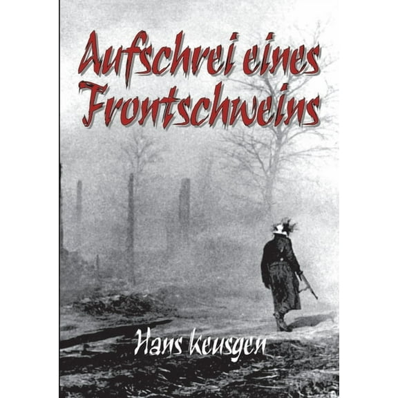 Aufschrei eines Frontschweins: Zweiter Weltkrieg - Erlebnisberichte eines Landsers der Wehrmacht vom Krieg an der Ostfro, (Paperback)