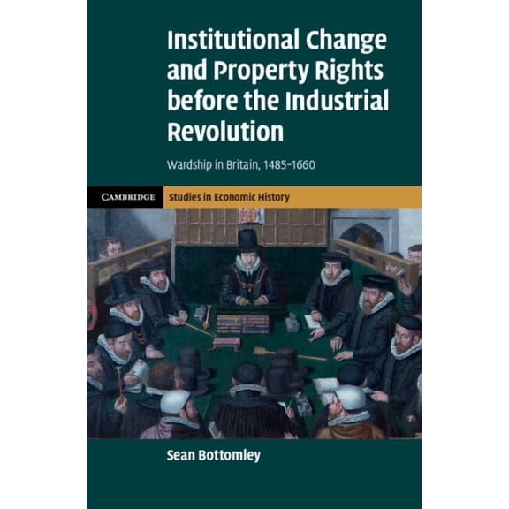 Cambridge Studies in Economic History - Institutional Change and Property Rights before the Industrial Revolution, (Hardcover)