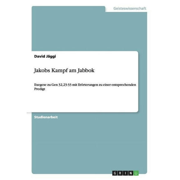 Jakobs Kampf am Jabbok: Exegese zu Gen 32,23-33 mit Erörterungen zu einer entsprechenden Predigt (Paperback)