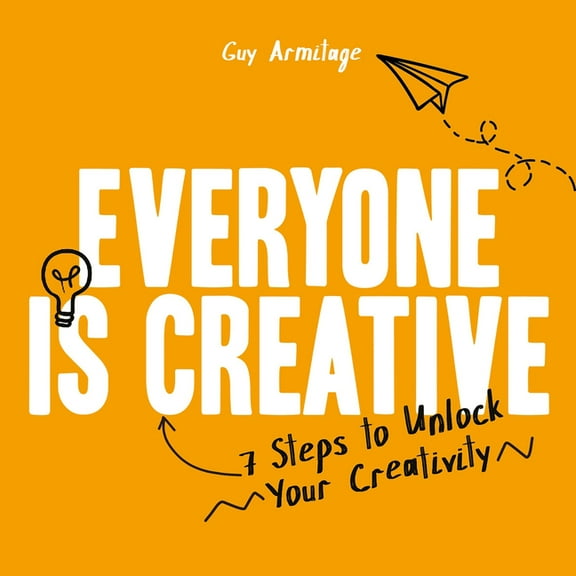 Everyone is Creative : Seven Easy Steps to Unlock Your Creativity (Hardcover)