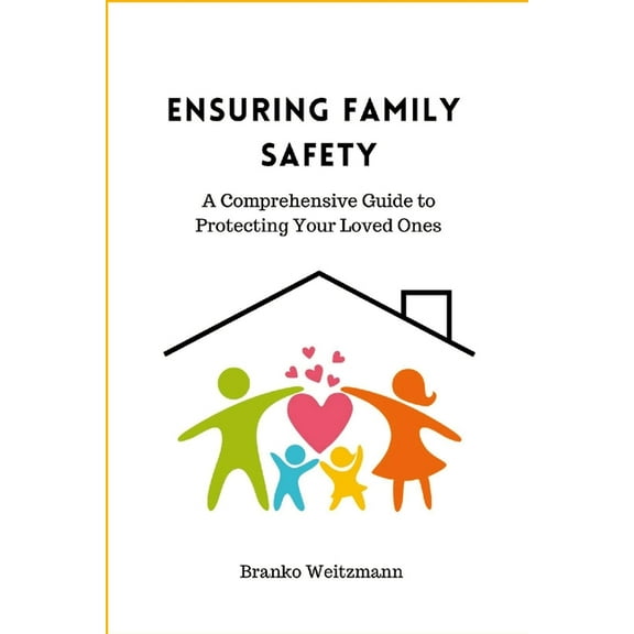 Ensuring Family Safety: A Comprehensive Guide to Protecting Your Loved Ones, (Paperback)