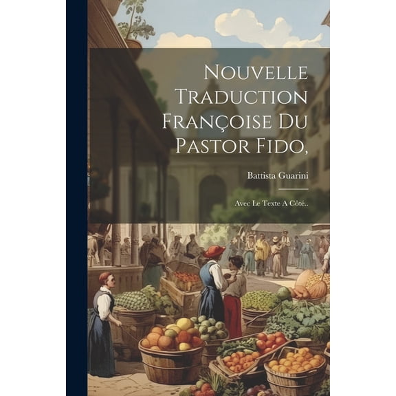 Nouvelle Traduction Françoise Du Pastor Fido,: Avec Le Texte A Côté.. (Paperback)