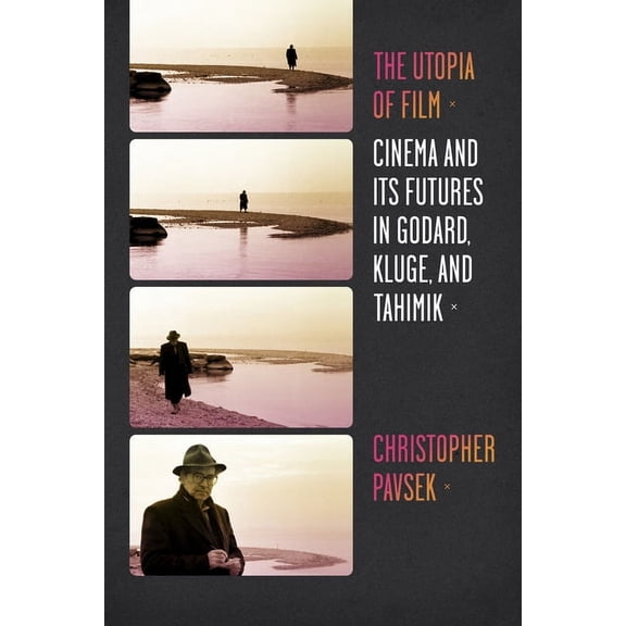 Film and Culture The Utopia of Film: Cinema and Its Futures in Godard, Kluge, and Tahimik, (Paperback)