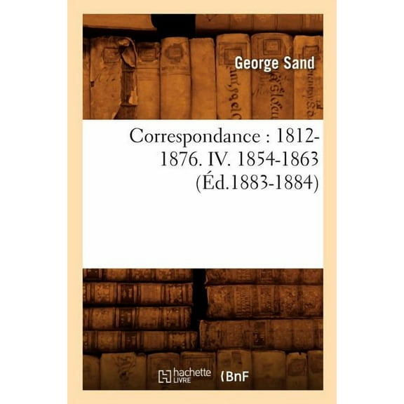 Litterature: Correspondance: 1812-1876. IV. 1854-1863 (Éd.1883-1884) (Paperback)