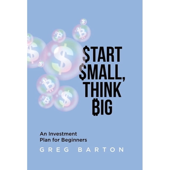 Start Small, Think Big: An Investment Plan For Beginners, (Hardcover)