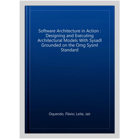 Pre-Owned Undergraduate Topics in Computer Science Software Architecture in Action: Designing and Executing Architectural Models with Sysadl Grounded on the Omg Sysml Stan, (Paperback)