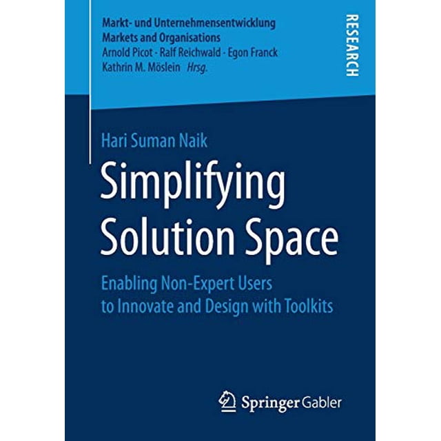 Simplifying Solution Space: Enabling Non-Expert Users to Innovate and Design with Toolkits (Markt- und Unternehmensentwicklung Markets and Organisations)