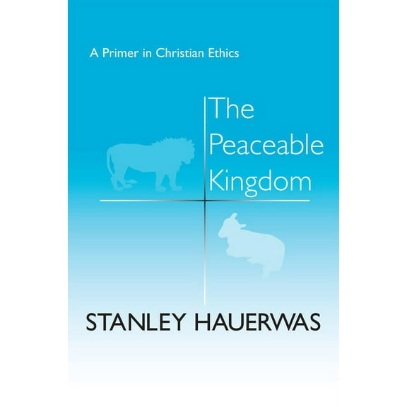 The Peaceable Kingdom: A Primer in Christian Ethics, (Paperback)