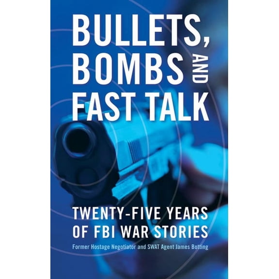 Bullets, Bombs, and Fast Talk: Twenty-Five Years of FBI War Stories, (Hardcover)