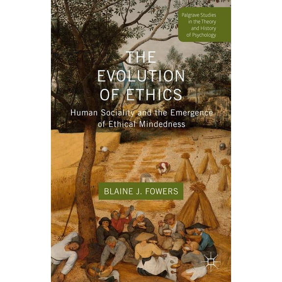 Palgrave Studies in the Theory and Histo The Evolution of Ethics: Human Sociality and the Emergence of Ethical Mindedness, (Hardcover)