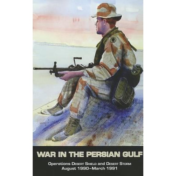 Pre-Owned War In The Persian Gulf: Operations Desert Shield And Desert Storm August 1990-March 1991 (Paperback) 0160858674 9780160858673