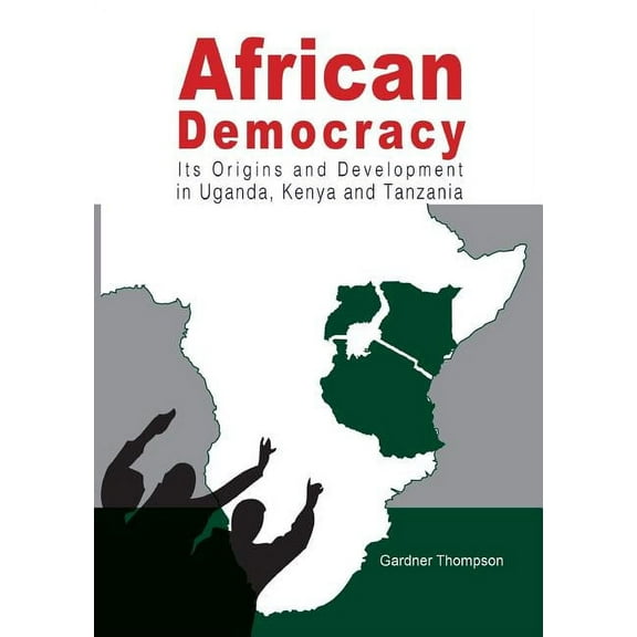 African Democracy. Its Origins and Development in Uganda, Kenya and Tanzania (Paperback)