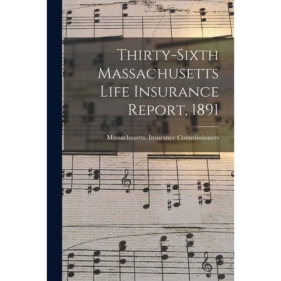 Thirty-Sixth Massachusetts Life Insurance Report, 1891 Paperback 1014098912 9781014098917 Massachusetts Insurance Commissioners