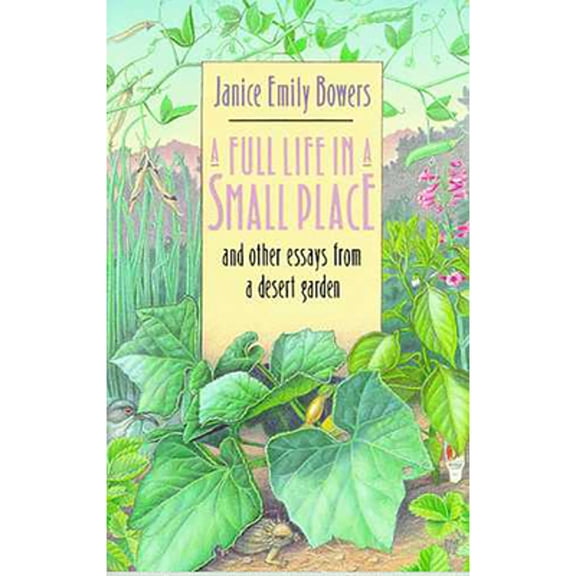 Pre-Owned A Full Life in a Small Place and Other Essays from a Desert Garden (Paperback) by Janice Emily Bowers
