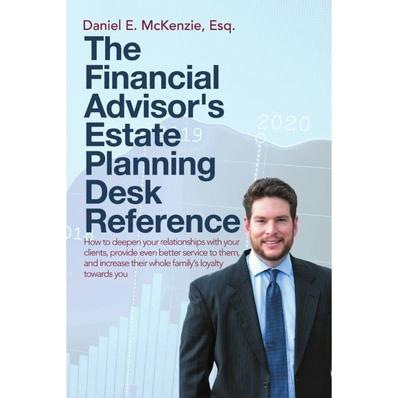 The Financial Advisor's Estate Planning Desk Reference: How to deepen your relationships with your clients, provide even, (Paperback)