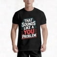 thumbnail image 6 of THAT SOUNDS LIKE A YOU PROBLEM Graphic T-Shirt | Unisex Casual Round Neck Tee, Stretch Fit, 100%, Sizes S-XXXL, Black with Colorful Print, Street Style, Machine Washable, 6 of 7