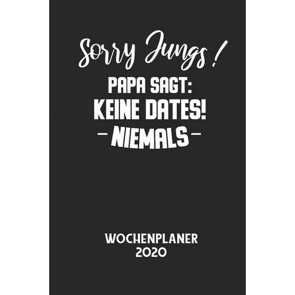 Sorry Jungs! Papa Sagt: KEINE DATES! NIEMALS - Wochenplaner 2020: Klassischer Planer für deine täglichen To Do's - plane und strukturiere deine Tage mit dem Fokus auf dein Ziel! (Paperback)