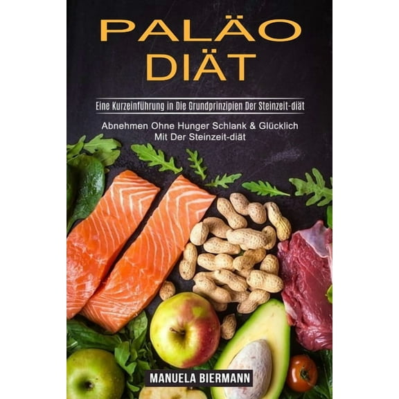 PalÃ¤o-diÃ¤t: Eine KurzeinfÃ¼hrung in Die Grundprinzipien Der Steinzeit-diÃ¤t (Abnehmen Ohne Hunger Schlank & GlÃ¼cklich , (Paperback)