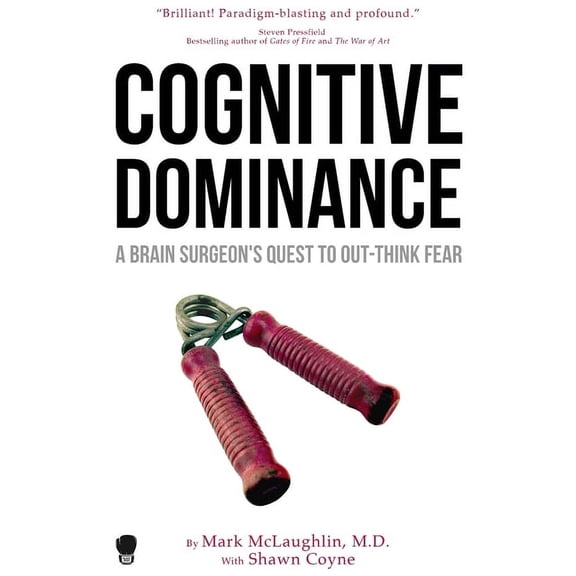 Cognitive Dominance: A Brain Surgeon's Quest to Out-Think Fear, (Paperback)