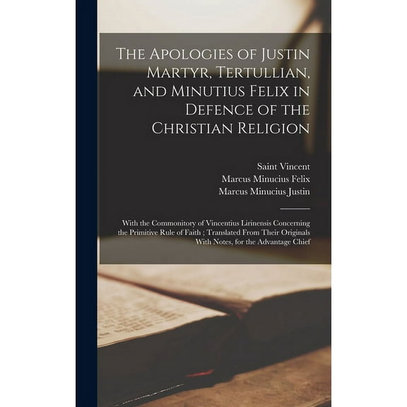 The Apologies of Justin Martyr, Tertullian, and Minutius Felix in Defence of the Christian Religion (Hardcover)