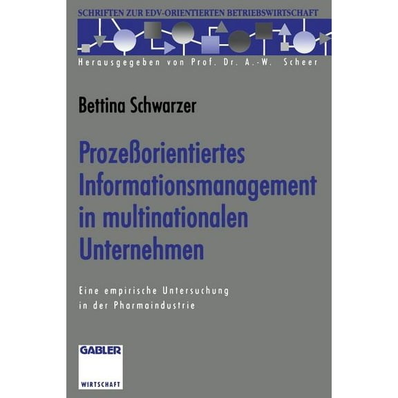 Schriften Zur Edv-Orientierten Betriebsw ProzeÃorientiertes Informationsmanagement in Multinationalen Unternehmen: Eine Empirische Untersuchung in Der Pharmaindu, (Paperback)