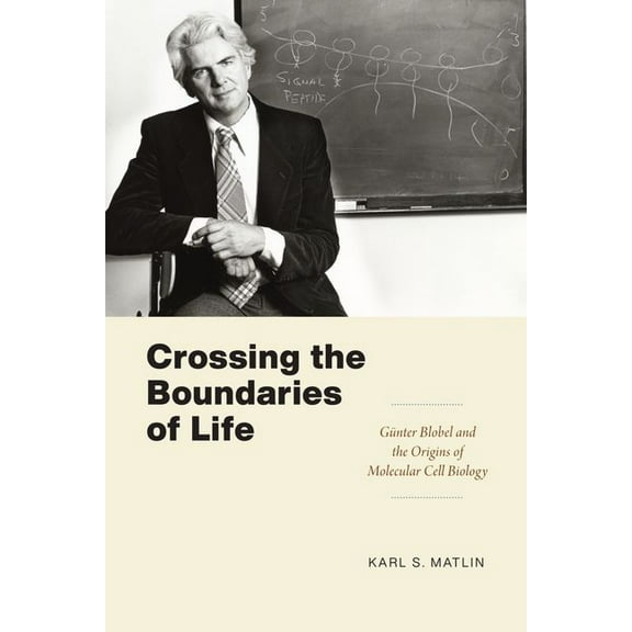 Convening Science: Discovery at the Mari Crossing the Boundaries of Life: Günter Blobel and the Origins of Molecular Cell Biology, (Hardcover)
