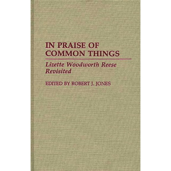 Contributions in American Studies In Praise of Common Things: Lizette Woodworth Reese Revisited, (Hardcover)