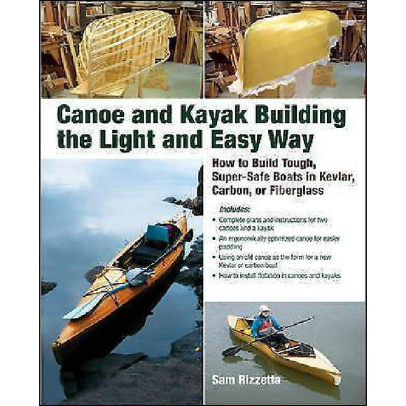 Canoe and Kayak Building the Light and Easy Way: How to Build Tough, Super-Safe Boats in Kevlar, Carbon, or Fiberglass