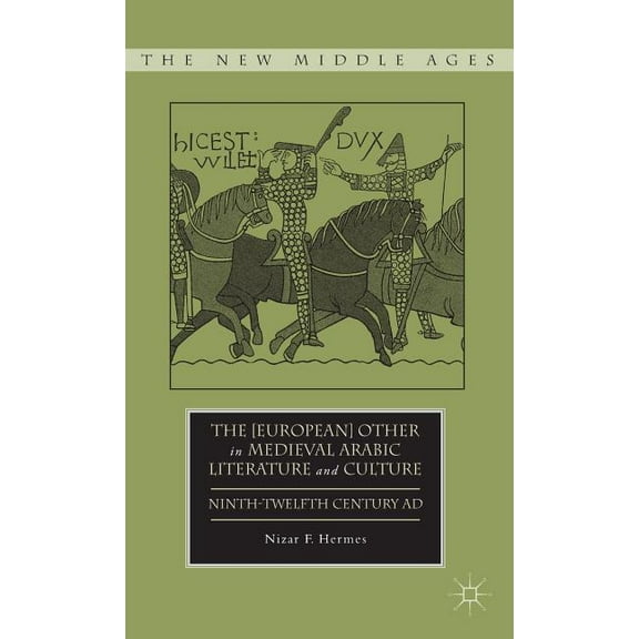 New Middle Ages The [European] Other in Medieval Arabic Literature and Culture: Ninth-Twelfth Century AD, (Hardcover)
