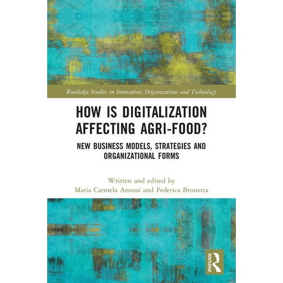 Routledge Studies in Innovation, Organiz How is Digitalization Affecting Agri-food?: New Business Models, Strategies and Organizational Forms, (Paperback)