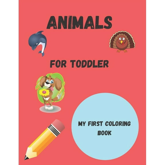 Animals for toddler coloring book: my first coloring pages of animals, for boy & girls, preschool book education, little kids (Paperback)