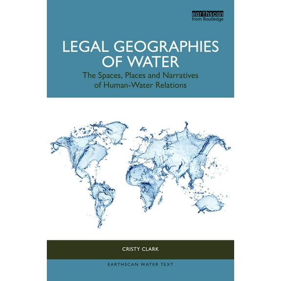 Earthscan Water Text Legal Geographies of Water: The Spaces, Places and Narratives of Human-Water Relations, (Paperback)