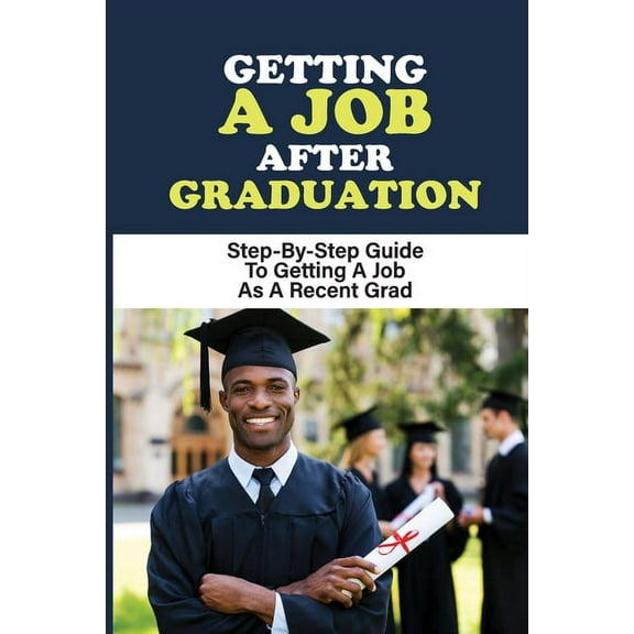 Getting A Job After Graduation: Step-By-Step Guide To Getting A Job As A Recent Grad: Job Search Process (Paperback)