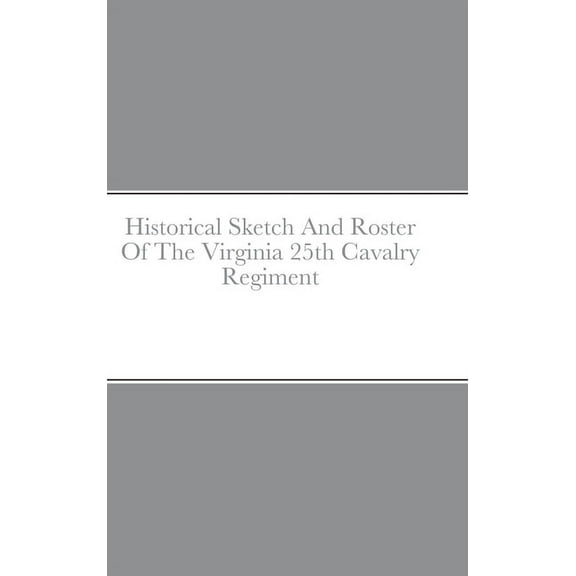 Historical Sketch And Roster Of The Virginia 25th Cavalry Regiment (Hardcover)