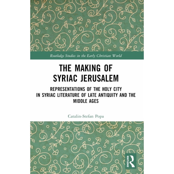 Routledge Studies in the Early Christian The Making of Syriac Jerusalem: Representations of the Holy City in Syriac Literature of Late Antiquity and the Middle A, (Paperback)