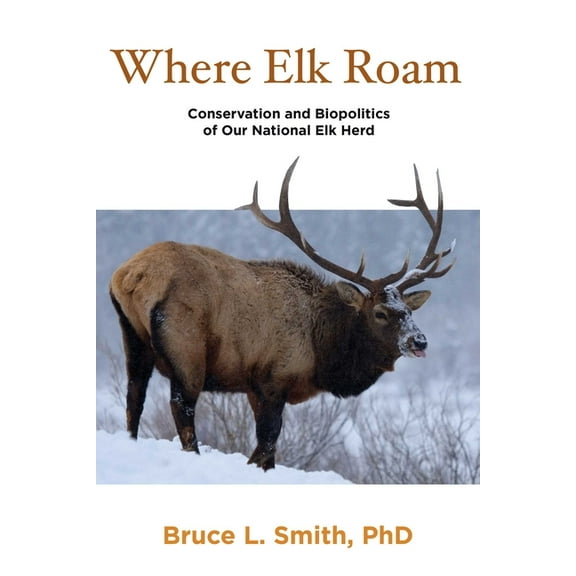 Where Elk Roam: Conservation And Biopolitics Of Our National Elk Herd, (Paperback)